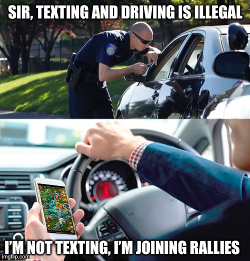 Law abiding citizen | SIR, TEXTING AND DRIVING IS ILLEGAL; I’M NOT TEXTING, I’M JOINING RALLIES | image tagged in not texting setting rallies,police,Evony_TKR | made w/ Imgflip meme maker
