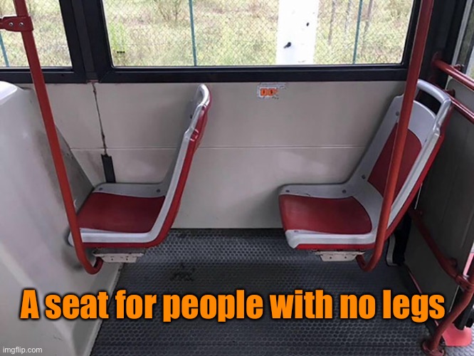Seating | A seat for people with no legs | image tagged in you had one job,seat,seat fitting,fail | made w/ Imgflip meme maker