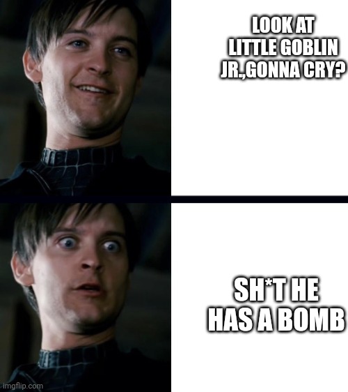 Bully Maguire | LOOK AT LITTLE GOBLIN JR.,GONNA CRY? SH*T HE HAS A BOMB | image tagged in bully maguire | made w/ Imgflip meme maker