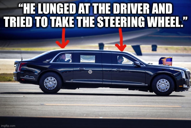 Donald Trump must have arms like Gumby. | “HE LUNGED AT THE DRIVER AND TRIED TO TAKE THE STEERING WHEEL.” | image tagged in january6,donald trump,liberal logic,memes,january,secret service | made w/ Imgflip meme maker