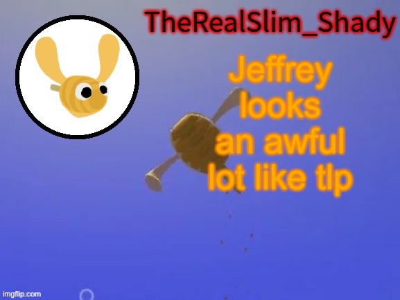 Surely i can’t be the only one who notices this | Jeffrey looks an awful lot like tlp | image tagged in shady s hunnabee temp thanks carlos | made w/ Imgflip meme maker