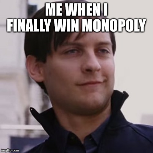 Bully Maguire Smug Face | ME WHEN I FINALLY WIN MONOPOLY | image tagged in bully maguire smug face | made w/ Imgflip meme maker