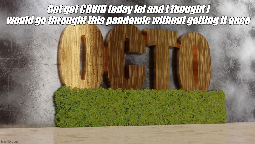 I was so dam close!! | Got got COVID today lol and I thought I would go throught this pandemic without getting it once | image tagged in 0cto temp,covid,gotta,catch,em,all | made w/ Imgflip meme maker