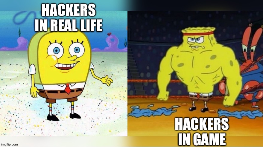 oh no where did my hacks go! | HACKERS IN REAL LIFE; HACKERS IN GAME | image tagged in increasingly buff spongebob,video games,gaming,hackers,so true | made w/ Imgflip meme maker