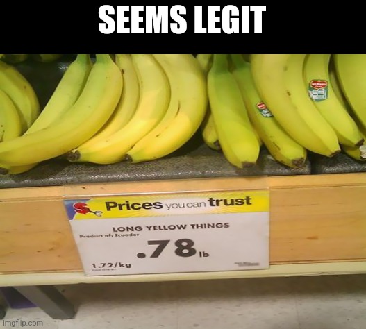 Long yellow things. | SEEMS LEGIT | image tagged in blank white template,banana,you had one job,long,yellow | made w/ Imgflip meme maker