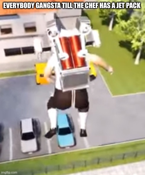 E | EVERYBODY GANGSTA TILL THE CHEF HAS A JET PACK | made w/ Imgflip meme maker