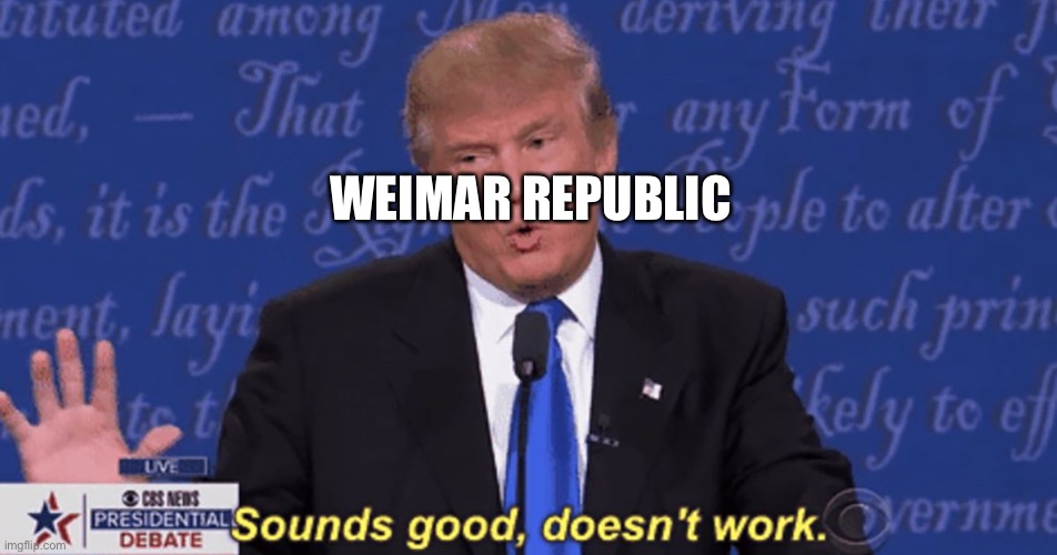 Sounds good, doesn't work. | WEIMAR REPUBLIC | image tagged in sounds good doesn't work | made w/ Imgflip meme maker