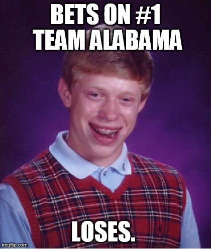 Bad Luck Brian Meme | BETS ON #1 TEAM ALABAMA LOSES.  | image tagged in memes,bad luck brian | made w/ Imgflip meme maker