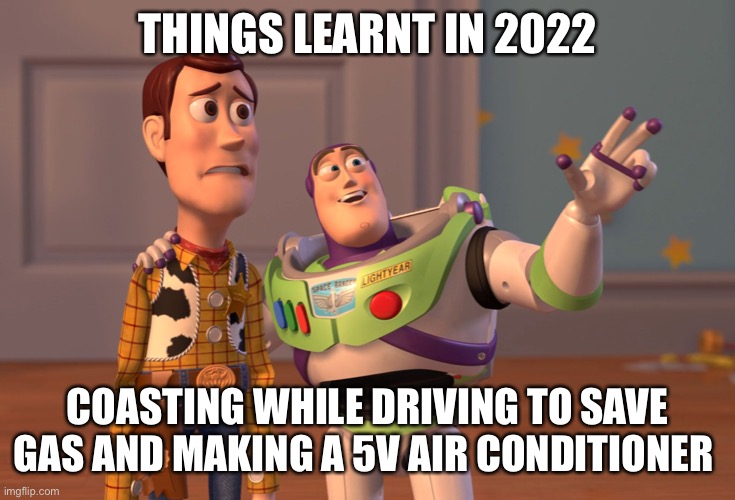 X, X Everywhere Meme | THINGS LEARNT IN 2022; COASTING WHILE DRIVING TO SAVE GAS AND MAKING A 5V AIR CONDITIONER | image tagged in memes,x x everywhere | made w/ Imgflip meme maker