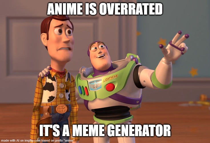 X, X Everywhere | ANIME IS OVERRATED; IT'S A MEME GENERATOR | image tagged in memes,x x everywhere | made w/ Imgflip meme maker