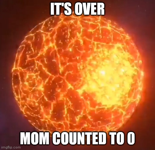 IT'S OVER; MOM COUNTED TO 0 | made w/ Imgflip meme maker