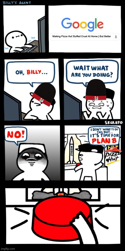Billy’s FBI agent plan B | Making Pizza Hut Stuffed Crust At Home | But Better | image tagged in billy s fbi agent plan b | made w/ Imgflip meme maker