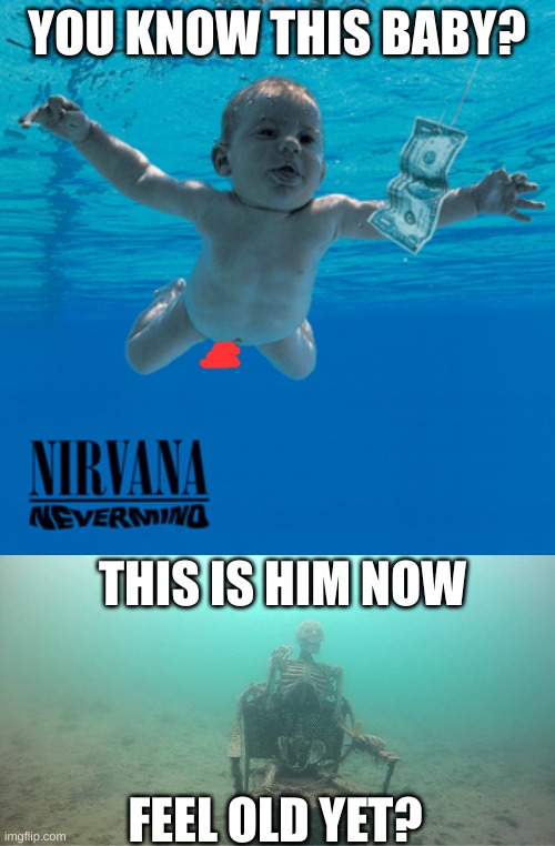 Nirvana: Killing babies since 1987 | YOU KNOW THIS BABY? THIS IS HIM NOW; FEEL OLD YET? | image tagged in mother ignoring kid drowning in a pool | made w/ Imgflip meme maker