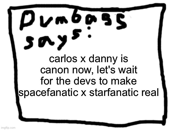 idk | carlos x danny is canon now, let's wait for the devs to make spacefanatic x starfanatic real | image tagged in idk | made w/ Imgflip meme maker