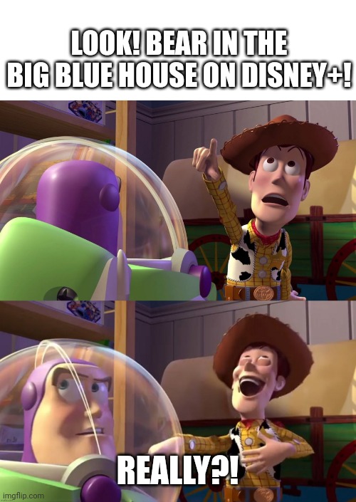 Toy Story funny scene | LOOK! BEAR IN THE BIG BLUE HOUSE ON DISNEY+! REALLY?! | image tagged in toy story funny scene | made w/ Imgflip meme maker