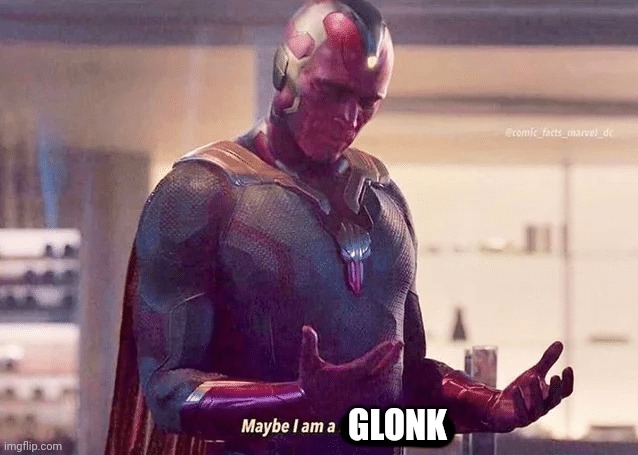 Maybe i am a monster blank | GLONK | image tagged in maybe i am a monster blank | made w/ Imgflip meme maker