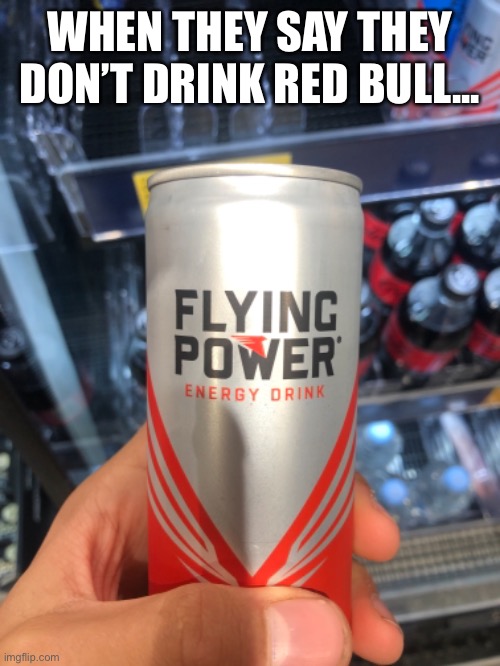 Red Bull, but straight to the point |  WHEN THEY SAY THEY DON’T DRINK RED BULL... | image tagged in lol,lol so funny,hilarious,fun,funny memes,red bull | made w/ Imgflip meme maker