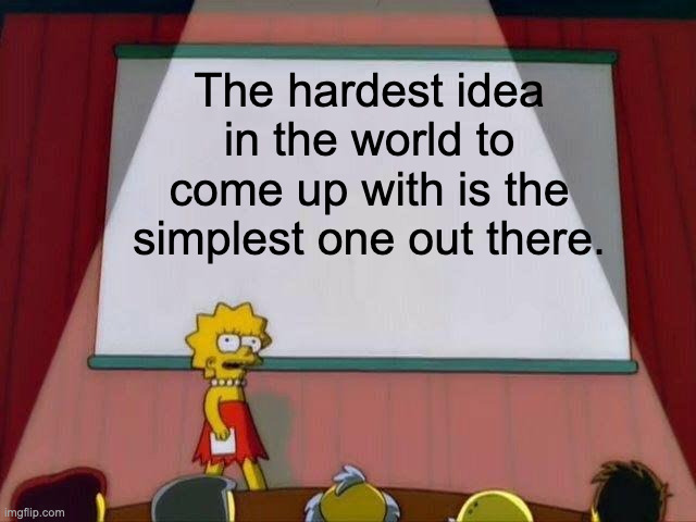 Lisa Simpson's Presentation | The hardest idea in the world to come up with is the simplest one out there. | image tagged in lisa simpson's presentation | made w/ Imgflip meme maker