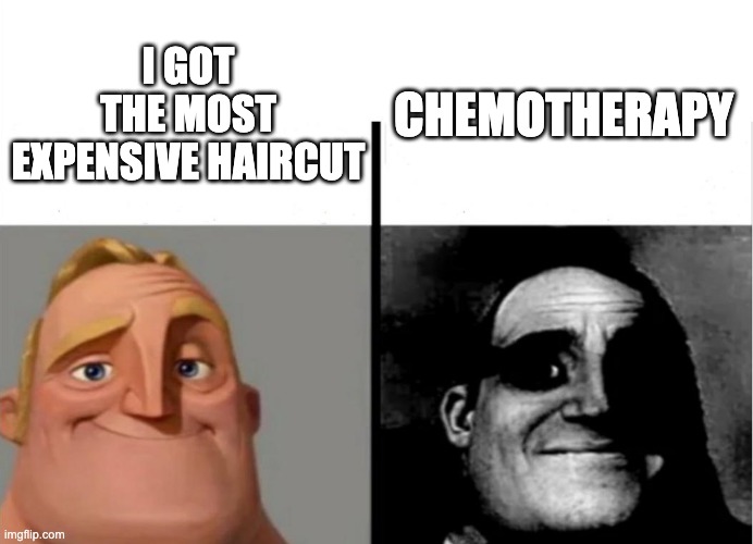 Teacher's Copy | CHEMOTHERAPY; I GOT THE MOST EXPENSIVE HAIRCUT | image tagged in teacher's copy,memes | made w/ Imgflip meme maker