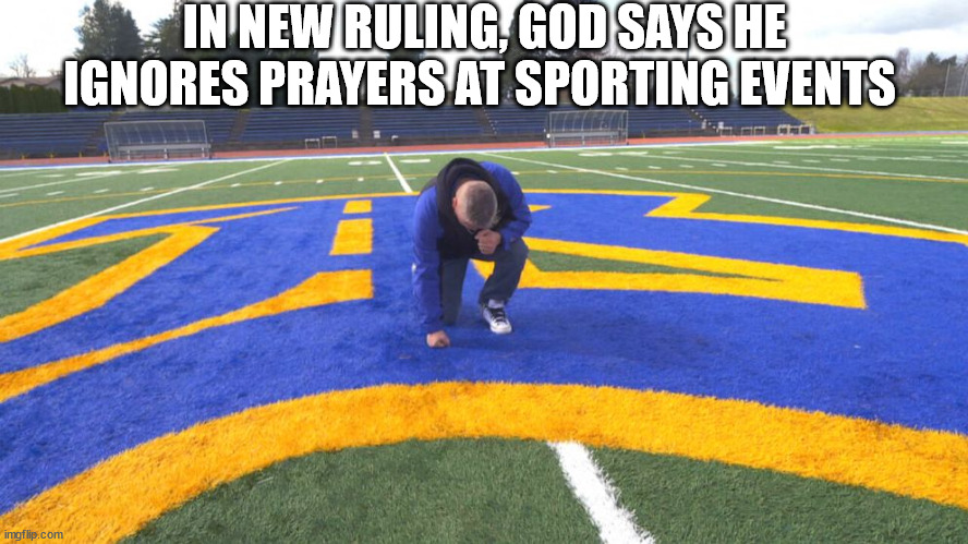 Sports | IN NEW RULING, GOD SAYS HE IGNORES PRAYERS AT SPORTING EVENTS | image tagged in sports,religion,prayers,funny,funny memes | made w/ Imgflip meme maker