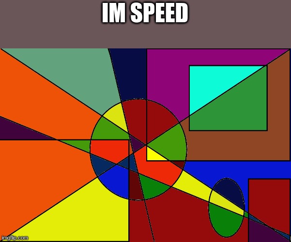 _ | IM SPEED | image tagged in art | made w/ Imgflip meme maker