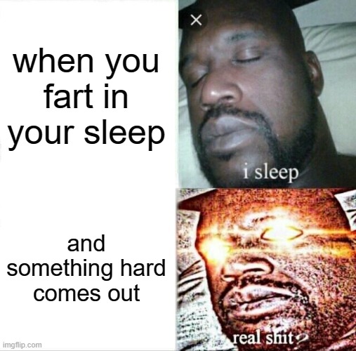 Sleeping Shaq | when you fart in your sleep; and something hard comes out | image tagged in memes,sleeping shaq | made w/ Imgflip meme maker