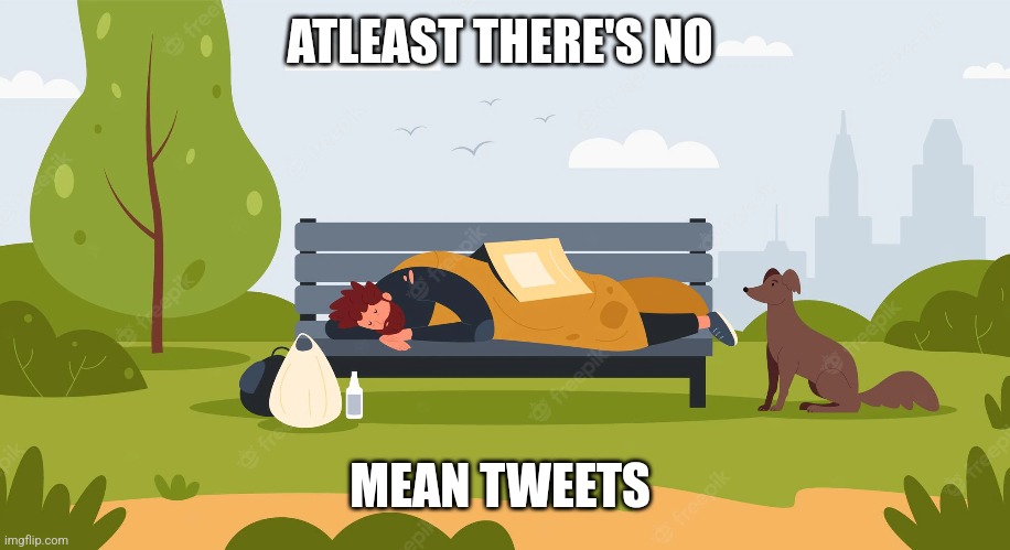 ATLEAST THERE'S NO; MEAN TWEETS | image tagged in funny memes | made w/ Imgflip meme maker
