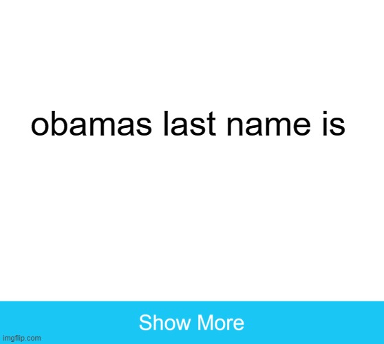 Yessir |  obamas last name is | image tagged in show more,obamas last name is | made w/ Imgflip meme maker
