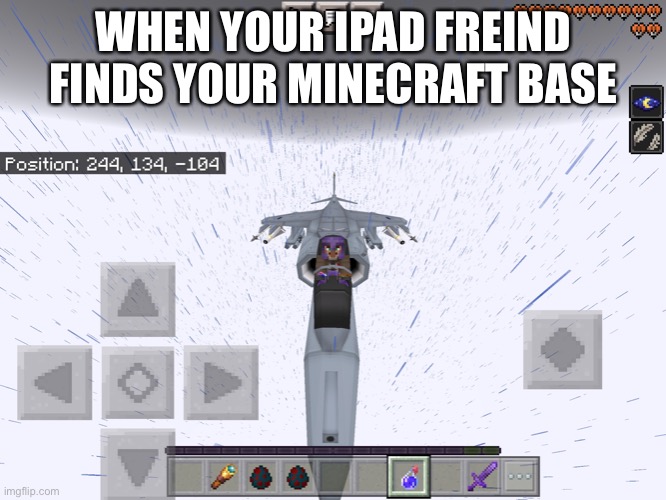 Yes | WHEN YOUR IPAD FREIND FINDS YOUR MINECRAFT BASE | image tagged in yes | made w/ Imgflip meme maker