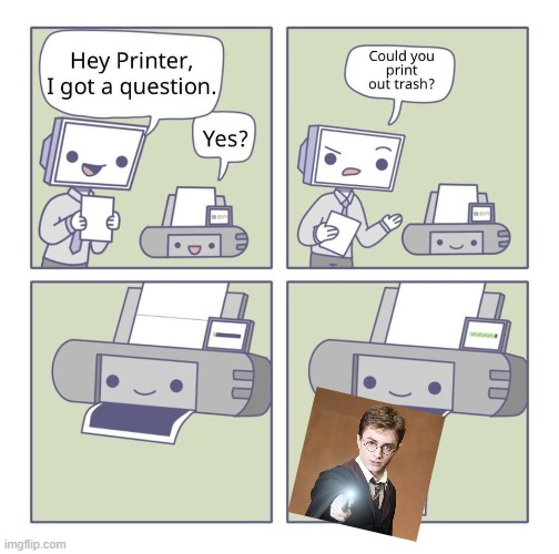 Can you print out trash? | image tagged in can you print out trash | made w/ Imgflip meme maker