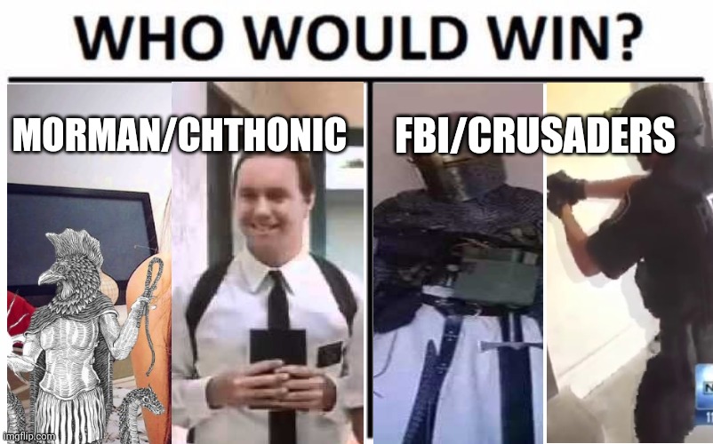 Time too vote | MORMAN/CHTHONIC; FBI/CRUSADERS | image tagged in memes,who would win,vote for me,im a monkee | made w/ Imgflip meme maker