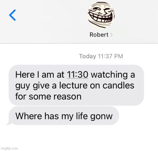 Where has his life gonw? | image tagged in original meme,funny,shitpost | made w/ Imgflip meme maker