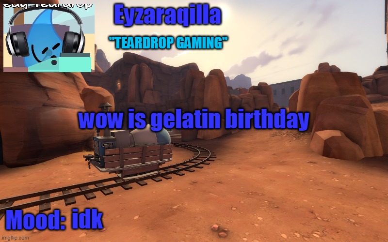 Eyzaraqilla temp v2 | wow is gelatin birthday; idk | image tagged in eyzaraqilla temp v2 | made w/ Imgflip meme maker