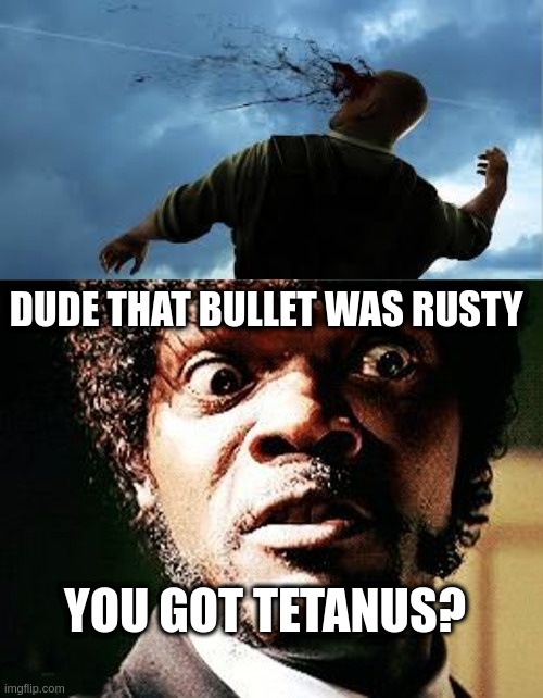 DUDE THAT BULLET WAS RUSTY; YOU GOT TETANUS? | image tagged in headshot,samuel jackson headshot | made w/ Imgflip meme maker