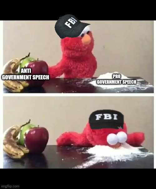 elmo | PRO GOVERNMENT SPEECH ANTI GOVERNMENT SPEECH | image tagged in elmo | made w/ Imgflip meme maker