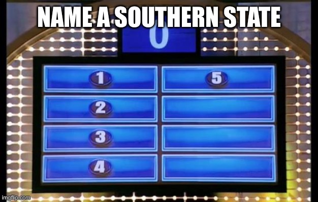 family feud | NAME A SOUTHERN STATE | image tagged in family feud | made w/ Imgflip meme maker