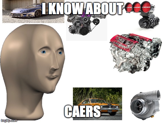 A signification I KNOW SHÍT ABOUT CARS | I KNOW ABOUT; CAERS | image tagged in blank white template,cars,automotive | made w/ Imgflip meme maker