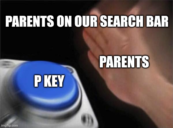 Out parents on our search history | PARENTS ON OUR SEARCH BAR; PARENTS; P KEY | image tagged in google search,blank nut button | made w/ Imgflip meme maker