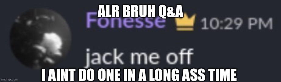 You’re done | ALR BRUH Q&A; I AINT DO ONE IN A LONG ASS TIME | image tagged in you re done | made w/ Imgflip meme maker