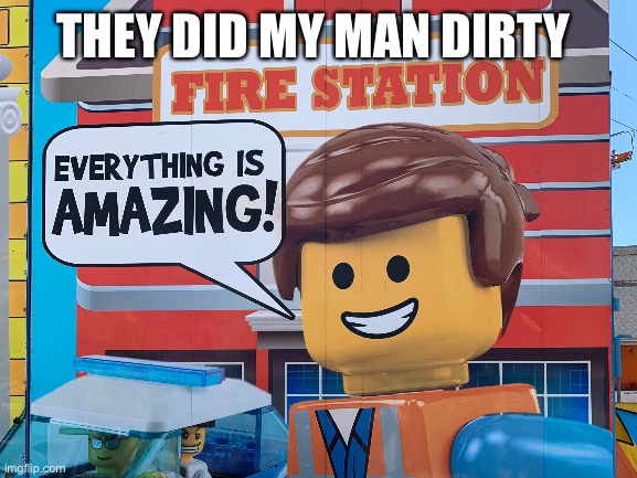 sad |  THEY DID MY MAN DIRTY | image tagged in lego,lego movie emmet | made w/ Imgflip meme maker