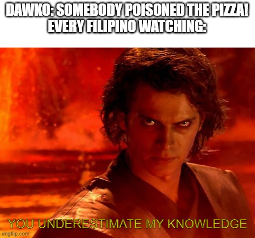 Dawko has upset Filipinos | DAWKO: SOMEBODY POISONED THE PIZZA!
EVERY FILIPINO WATCHING:; YOU UNDERESTIMATE MY KNOWLEDGE | image tagged in memes,you underestimate my power,dawko | made w/ Imgflip meme maker