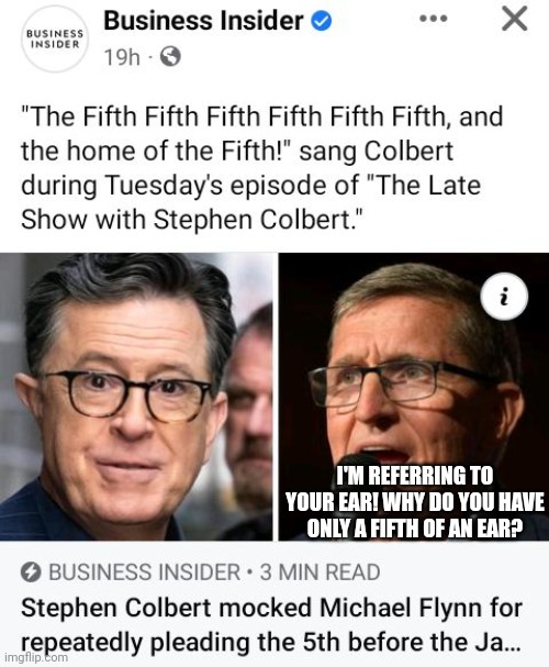 Stephen Colbert Unknowingly Mocks Self For His Fifth Of An Ear | I'M REFERRING TO YOUR EAR! WHY DO YOU HAVE ONLY A FIFTH OF AN EAR? | image tagged in stephen colbert,mocking,ear,deformity,down syndrome | made w/ Imgflip meme maker