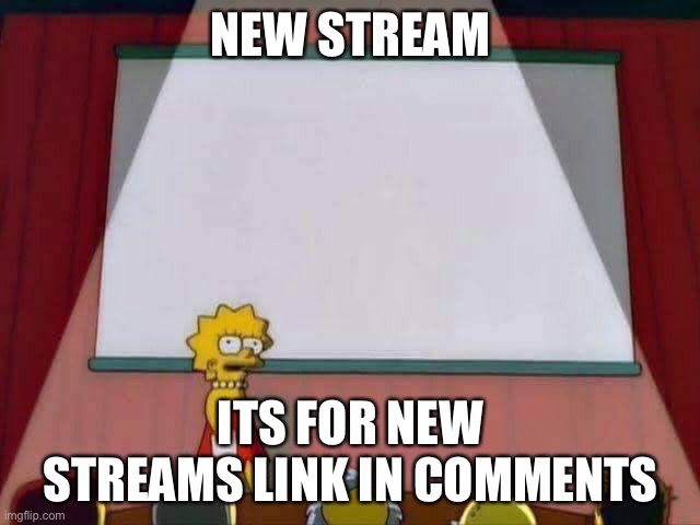 Hahah lol | NEW STREAM; ITS FOR NEW STREAMS LINK IN COMMENTS | image tagged in lisa simpson speech | made w/ Imgflip meme maker