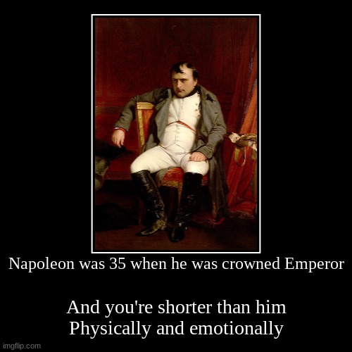 image tagged in funny,demotivationals,napoleon bonaparte | made w/ Imgflip demotivational maker