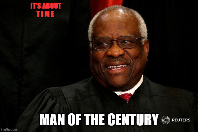 MAN OF THE CENTURY |  IT'S ABOUT
T I M E; MAN OF THE CENTURY | image tagged in thomas,abortion,conservative,trump,2022 | made w/ Imgflip meme maker