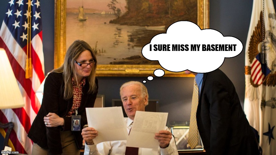 Joe Biden in Oval Office | I SURE MISS MY BASEMENT | image tagged in joe biden in oval office | made w/ Imgflip meme maker