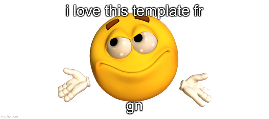 Shrugging emoji | i love this template fr; gn | image tagged in shrugging emoji | made w/ Imgflip meme maker