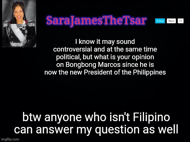 SJTT Question of the Day (BBM Inagurartion Day special) | I know it may sound controversial and at the same time political, but what is your opinion on Bongbong Marcos since he is now the new President of the Philippines; btw anyone who isn't Filipino can answer my question as well | image tagged in sarajamesthetsar announcement template,question,politics,philippines,president | made w/ Imgflip meme maker