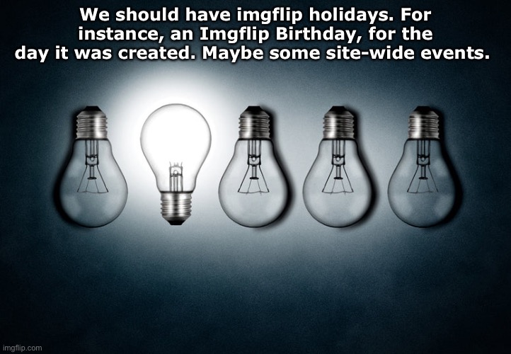 what do y’all think? (not to beg, but consider sharing to get to front page so others can see the idea) | We should have imgflip holidays. For instance, an Imgflip Birthday, for the day it was created. Maybe some site-wide events. | image tagged in barfjum s announcement template | made w/ Imgflip meme maker