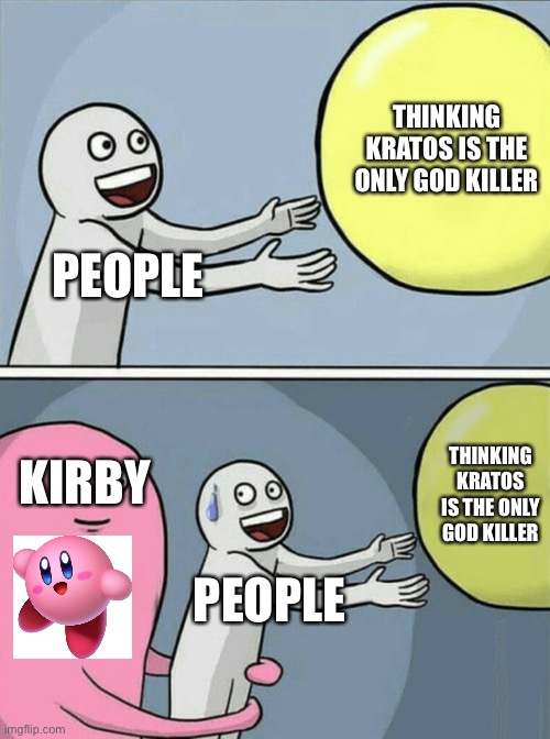 First time with Kirby lore? |  THINKING KRATOS IS THE ONLY GOD KILLER; PEOPLE; KIRBY; THINKING KRATOS IS THE ONLY GOD KILLER; PEOPLE | image tagged in memes,running away balloon,god of war,kirby,gaming,gamers | made w/ Imgflip meme maker